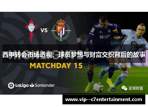 西甲转会市场透视:球员梦想与财富交织背后的故事 西甲转会市场透视:球员梦想与财富交织背后的故事