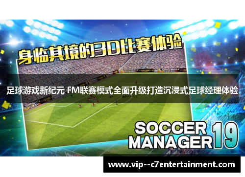 足球游戏新纪元 FM联赛模式全面升级打造沉浸式足球经理体验 足球游戏新纪元 FM联赛模式全面升级打造沉浸式足球经理体验