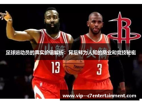 足球运动员的真实价值解析：背后鲜为人知的商业和竞技秘密