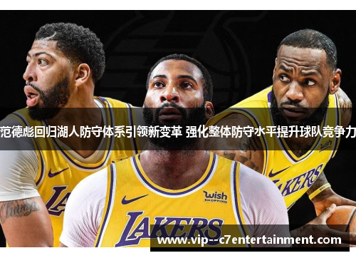 范德彪回归湖人防守体系引领新变革 强化整体防守水平提升球队竞争力