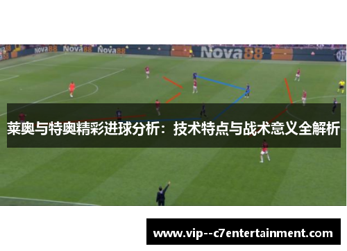 莱奥与特奥精彩进球分析：技术特点与战术意义全解析