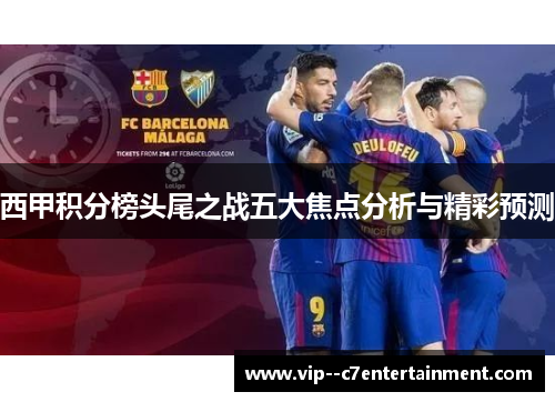 西甲积分榜头尾之战五大焦点分析与精彩预测