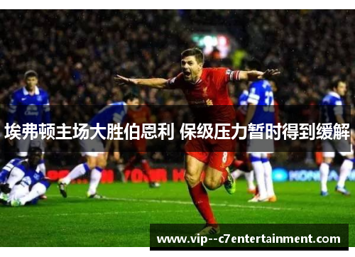 埃弗顿主场大胜伯恩利 保级压力暂时得到缓解