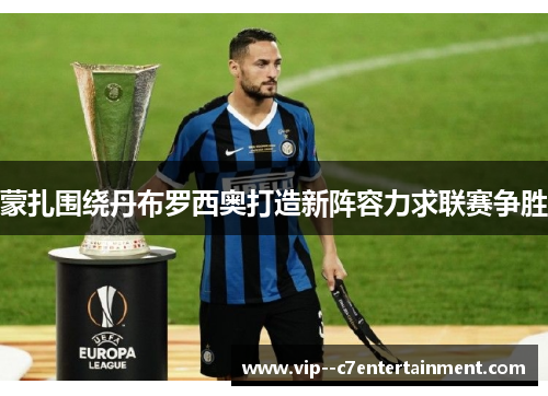 蒙扎围绕丹布罗西奥打造新阵容力求联赛争胜